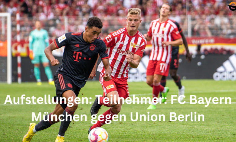 aufstellungen: teilnehmer: fc bayern münchen gegen union berlin