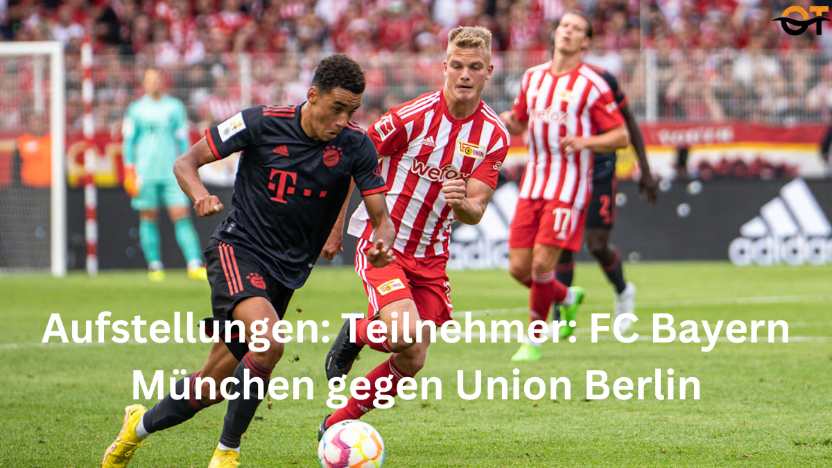 aufstellungen: teilnehmer: fc bayern münchen gegen union berlin